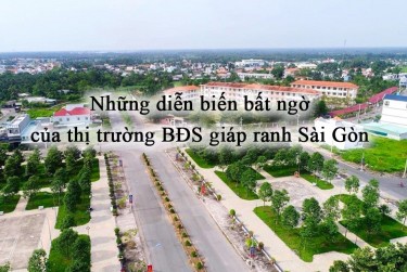 Những diễn biến bất ngờ của thị trường BĐS giáp ranh Sài Gòn